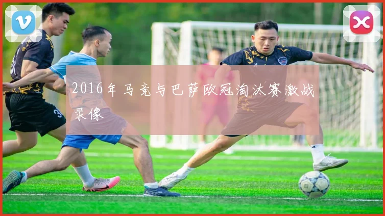 2016年马竞与巴萨欧冠淘汰赛激战录像
