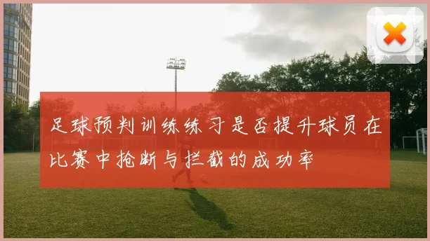 足球预判训练练习是否提升球员在比赛中抢断与拦截的成功率